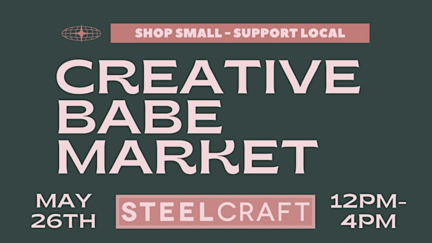 Join us at the Creative Babe Market on May 26th from 12 PM to 4 PM at Steelcraft. Explore local businesses in a lively setting. Look for the flyer with pink text on a dark green background for more information. Bring your dogs and enjoy the event!