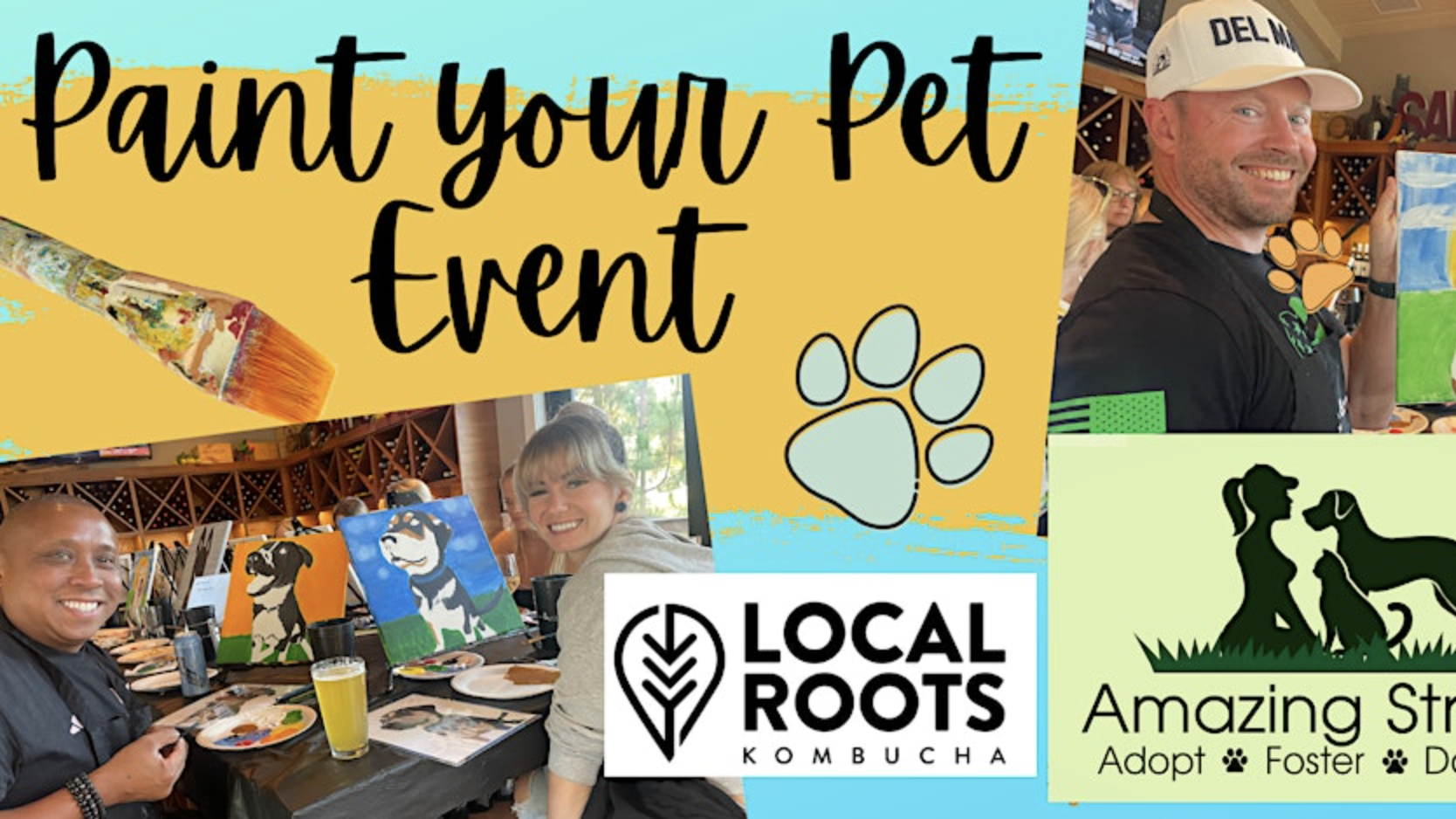 Banner for "Paint Your Pet" Event

Join us in creating customized pet portraits. Enjoy a fun and creative atmosphere. Partners: Local Roots Kombucha and Amazing Strays. Photos below show participants happily painting their pets.