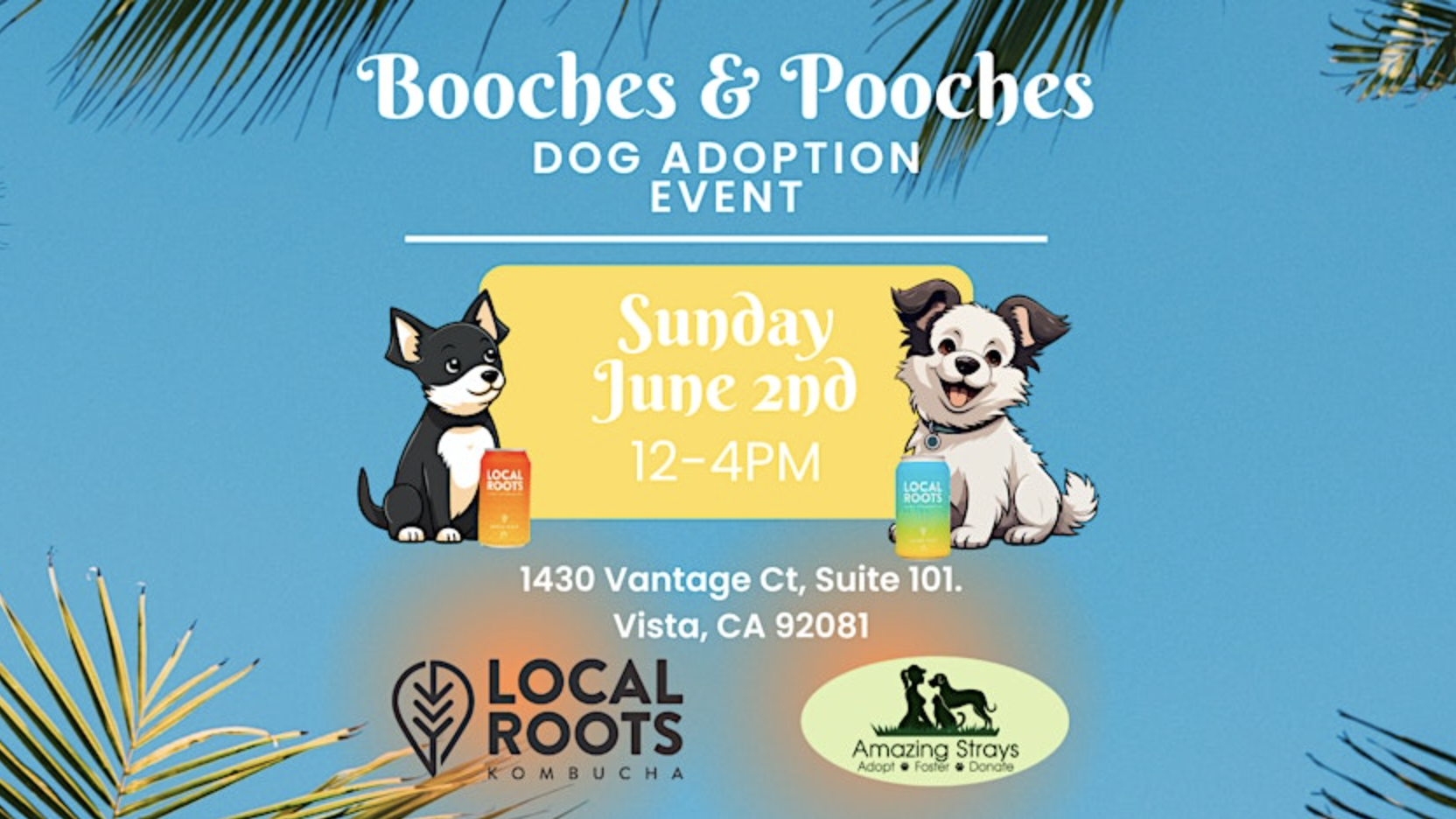 Promotional image for the Booches & Pooches Dog Adoption Event
Date: Sunday, June 2nd
Time: 12-4 PM
Location: 1430 Vantage Ct, Suite 101, Vista, CA 92081

Image includes:
- Cartoon dogs 
- Logos of Local Roots Kombucha and Amazing Strays
- Tropical leaves in the corners