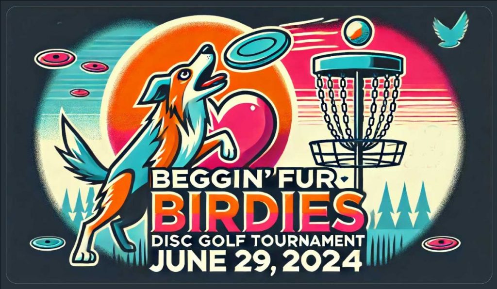 A poster for the “Beggin' Fur Birdies Disc Golf Tournament” on June 29, 2024. Central to the design is a stylized dog depicted in mid-air, catching a flying disc. Adjacent to the dog is a detailed disc golf basket surrounded by trees, adding depth and context. Birds are shown flying over the scene. Bold text across the top clearly states the event name and date: "Beggin' Fur Birdies Disc Golf Tournament - June 29, 2024.