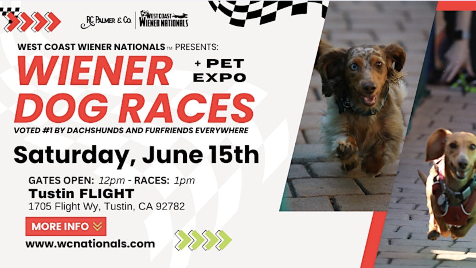 West Coast Wiener Nationals + Pet Expo Saturday, June 15th at Tustin Flight, CA **Gates Open:** 12:00 PM **Races Start:** 1:00 PM Join us for a day of wiener dog races and pet-related activities! For more details, visit [wcnationals.com](http://wcnationals.com).