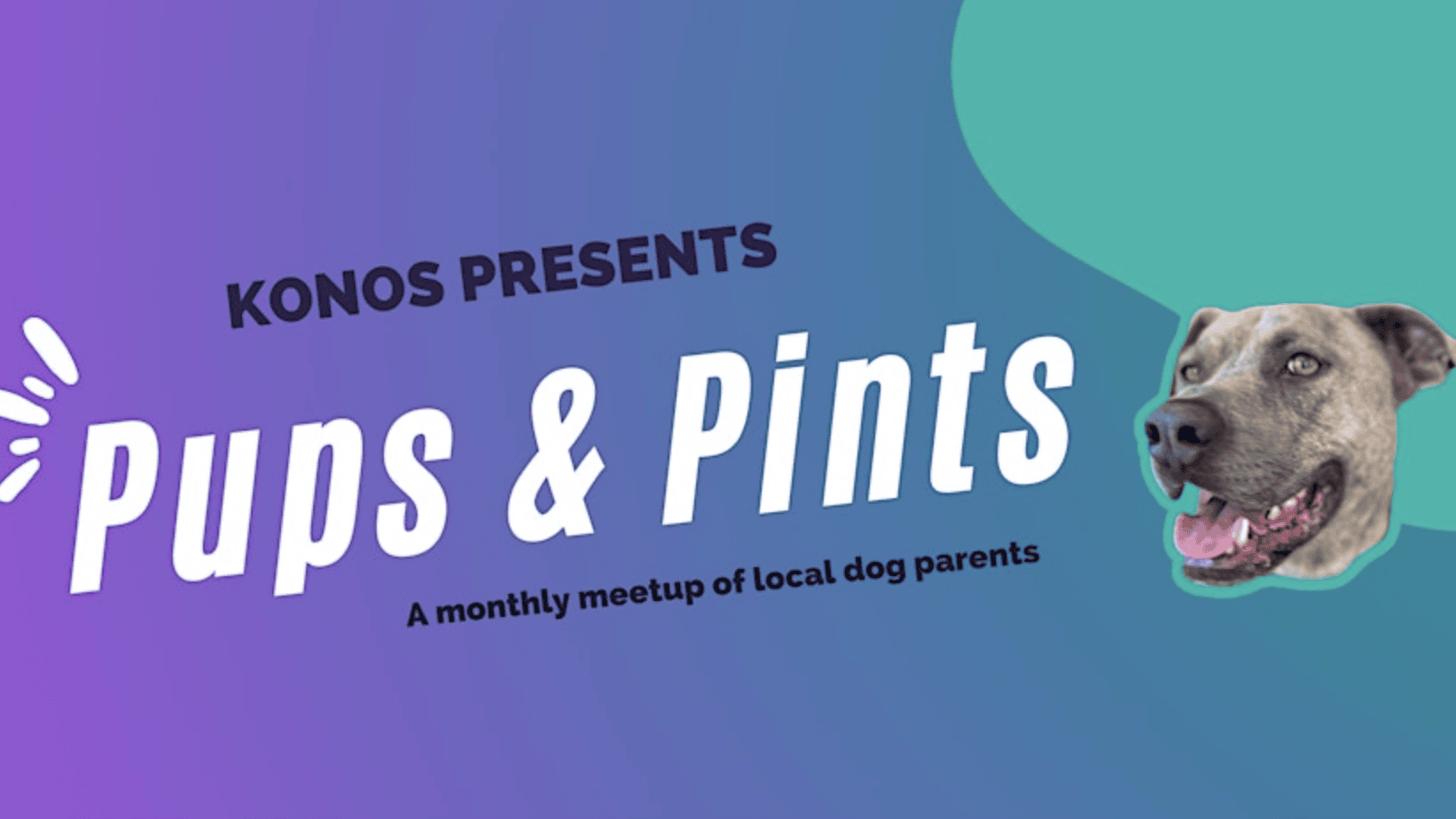 Graphic for "Pups & Pints" Monthly MeetupPresented by KonosJoin us for a special monthly event designed for local dog owners.Details:- Bright gradient background in purple and green- Happy dog image on the right, mouth open and tongue out